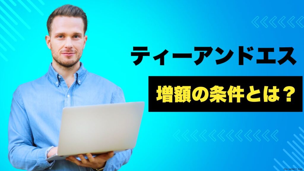 ティーアンドエス増額の条件とは？半年以上の利用実績がカギ