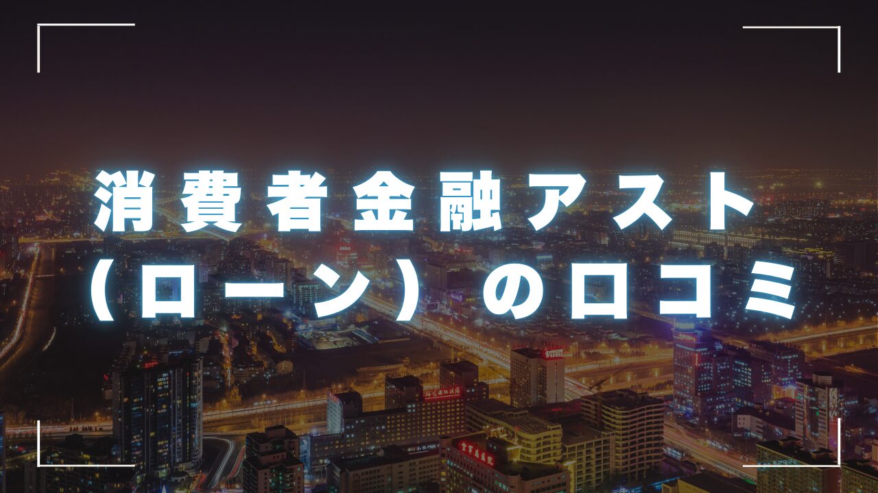 消費者金融アストの口コミと評判！審査から融資の注意点とは