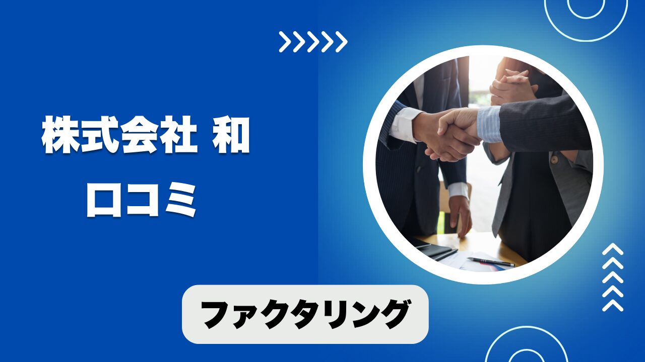 株式会社和のファクタリングの口コミと評判！手数料や利用時の注意点