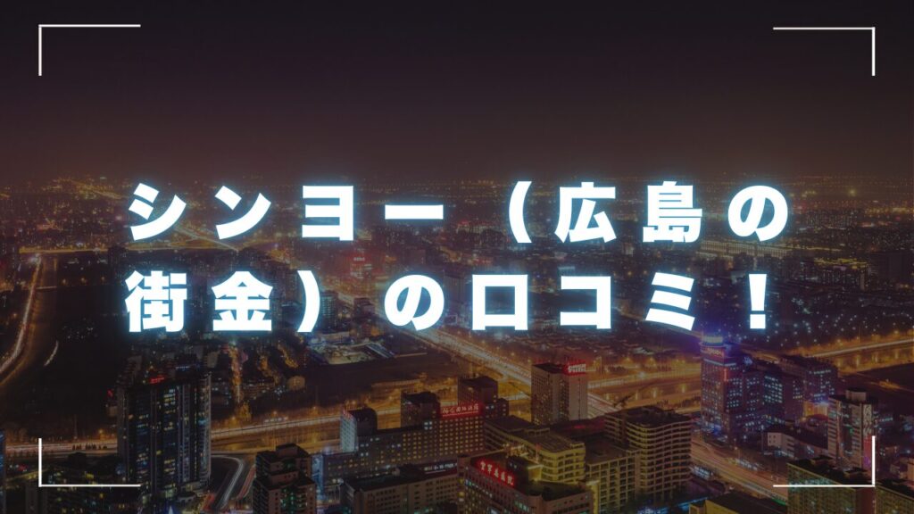 シンヨー（広島の街金）の口コミ！審査は甘い？