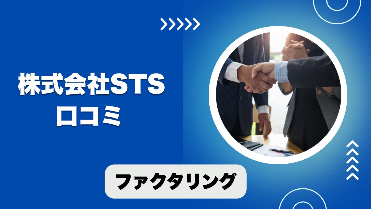 株式会社STSのファクタリングの口コミ！手数料から資金調達まで