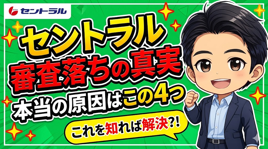 セントラルの審査に落ちた本当の原因は、この4つです